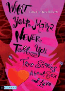 What Your Mama Never Told You: True Stories about Sex and Love