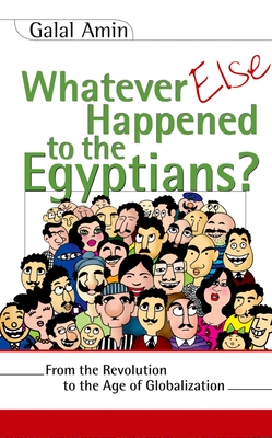 Whatever Else Happened to the Egyptians?: From the Revolution to the Age of Globalization - Amin, Galal, and Wilmsen, David (Translated by)