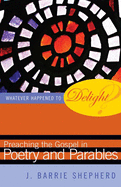 Whatever Happened to Delight?: Preaching the Gospel in Poetry and Parables