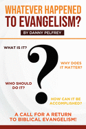 Whatever Happened to Evangelism?: A Call for Return to Biblical Evangelism!