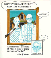 Whatever Happened to Paint-By-Numbers?: A Humorous (Personal) Account of What It Took to Make Anyone an Artist - Robbins, Dan, and Weller, William (Editor)