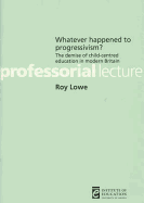 Whatever Happened to Progressivism?: The Demise of Child Centred Education in Modern Britain