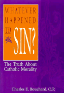 Whatever Happened to Sin?: The Truth about Catholic Morality - Bouchard, Charles, Op