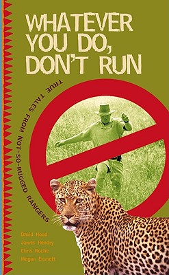 Whatever You Do, Don't Run: True Stories and Reflections by Not-So-Rugged Rangers - Hood, Dave, and Hendry, James, and Roche, Chris