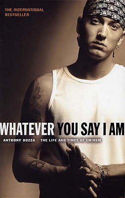 Whatever You Say I Am: The Life And Times Of Eminem - Bozza, Anthony