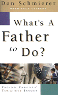 What's a Father to Do?: Facing Parents' Toughest Issues