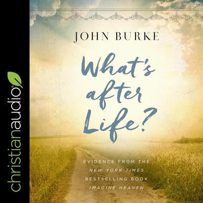 What's After Life?: Evidence from the New York Times Bestselling Book Imagine Heaven - Burke, John, and Sarris, William (Read by)