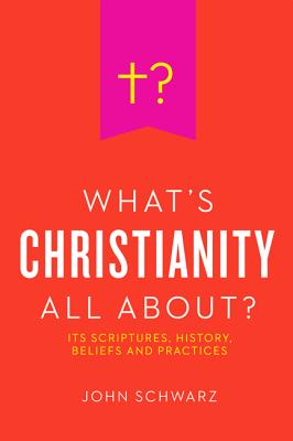 What's Christianity All About? - Schwarz, John