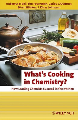 What's Cooking in Chemistry?: How Leading Chemists Succeed in the Kitchen - Bell, Hubertus P (Editor), and Feuerstein, Tim (Editor), and Gntner, Carlos E (Editor)