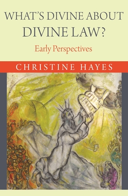 What's Divine about Divine Law?: Early Perspectives - Hayes, Christine, Professor