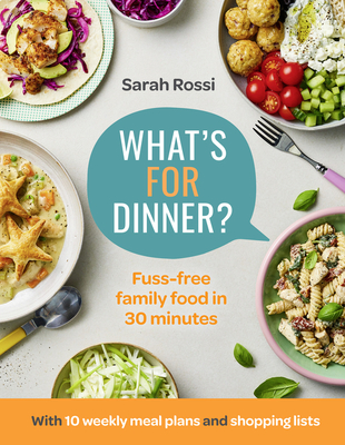 What's For Dinner?: 30-Minute Quick and Easy Family Meals. the Sunday Times Bestseller from the Taming Twins Fuss-Free Family Food Blog - Rossi, Sarah