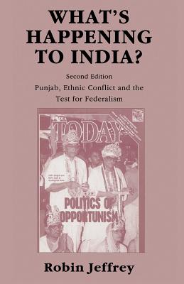 What's Happening to India?: Punjab, Ethnic Conflict, and the Test for Federalism - Jeffrey, Robin