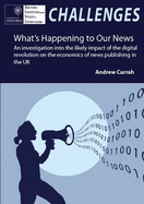 What's Happening to Our News: An Investigation into the Likely Impact of the Digital Revolution on the Economics of News Publishing in the UK