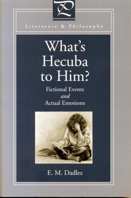 What's Hecuba to Him?: Fictional Events and Actual Emotions - Dadlez, Eva M