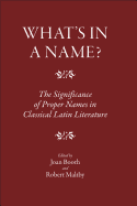 What's in a Name?: The Significance of Proper Names in Classical Latin Literature