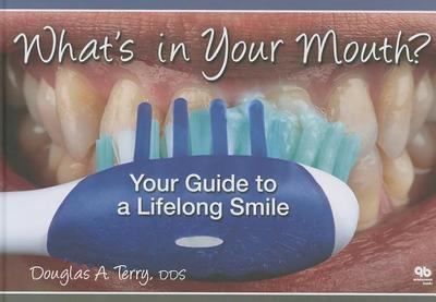 What's in Your Mouth? Your Guide to a Lifelong Smile - Terry, Douglas A