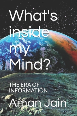 What's inside my Mind?: The Era of Information - Jain, Aman