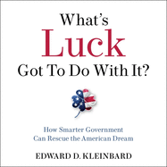 What's Luck Got to Do with It?: How Smarter Government Can Rescue the American Dream