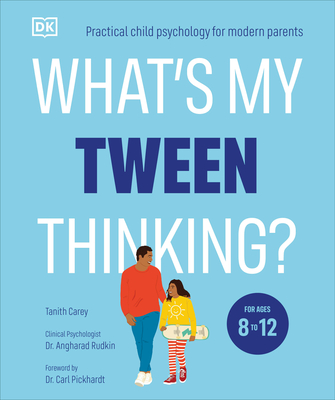 What's My Tween Thinking?: Practical Child Psychology for Modern Parents - Carey, Tanith