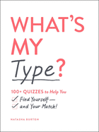 What's My Type?: 100+ Quizzes to Help You Find Yourself--And Your Match!