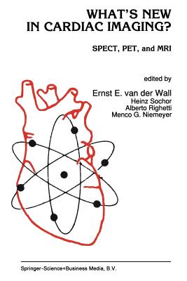 What's New in Cardiac Imaging?: Spect, Pet, and MRI - Van Der Wall, Ernst E (Editor), and Sochor, H (Editor), and Righetti, A (Editor)