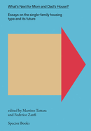 What's Next for Mom and Dad's House?: Essays on the Single-Family Housing Type and Its Future, Vol. 1