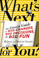 What's Next . . . for You?: The Gussin Guide to Big Changes, Big Decisions, and Big Fun