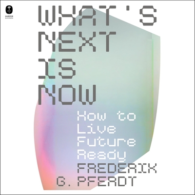 What's Next Is Now: How to Live Future Ready - Pferdt, Frederik, and Pratt, Sean (Read by)