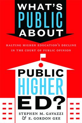 What's Public about Public Higher Ed?: Halting Higher Education's Decline in the Court of Public Opinion - Gavazzi, Stephen M, and Gee, E Gordon, President