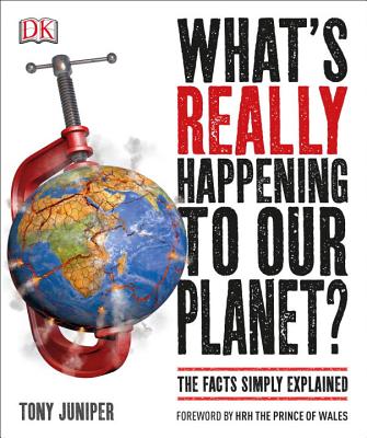 What's Really Happening to Our Planet?: The Facts Simply Explained - Juniper, Tony, and The Prince of Wales (Foreword by)