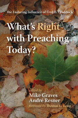 What's Right with Preaching Today? - Graves, Mike (Editor), and Resner, Andr (Editor), and Long, Thomas G (Foreword by)