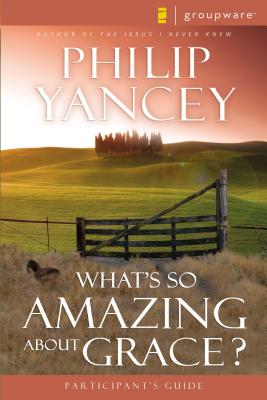 What's So Amazing about Grace? Participant's Guide - Yancey, Philip