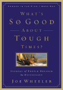 What's So Good about Tough Times?: Stories of People Refined by Difficulty - Wheeler, Joe L, Ph.D.