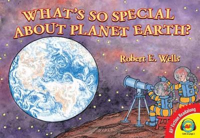 What's So Special about Planet Earth? - Wells, Robert E