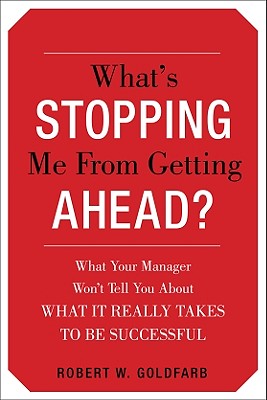 What's Stopping Me from Getting Ahead?: What Your Manager Won't Tell You about What It Really Takes to Be Successful - Goldfarb, Robert