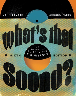 What's That Sound?: An Introduction to Rock and Its History - Covach, John, and Flory, Andrew