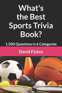 What's the Best Sports Trivia Book?: 1,500 Questions in 6 Categories