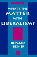 What's the Matter with Liberalism? - Beiner, Ronald