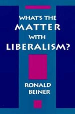 What's the Matter with Liberalism? - Beiner, Ronald