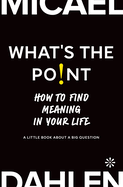 What's the Point: How to Find Meaning in Your Life