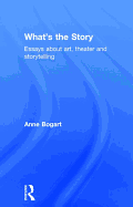 What's the Story: Essays About Art, Theater and Storytelling