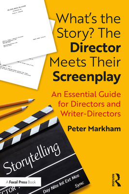 What's the Story? The Director Meets Their Screenplay: An Essential Guide for Directors and Writer-Directors - Markham, Peter