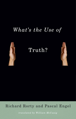 What's the Use of Truth? - Rorty, Richard, and Engel, Pascal, and McCuaig, William (Translated by)
