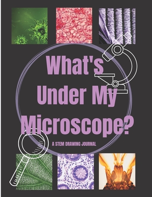 What's Under My Microscope: A STEM Drawing Journal - Publishing, Kmbp