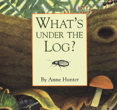 What's Under the Log? - Hunter, Anne