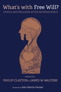 What's with Free Will?: Ethics and Religion After Neuroscience