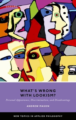 What's Wrong with Lookism?: Personal Appearance, Discrimination, and Disadvantage - Mason, Andrew, Professor