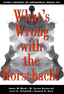 What's Wrong with the Rorschach?: Science Confronts the Controversial Inkblot Test - Wood, James M, and Nezworski, M Teresa, and Lilienfeld, Scott O, PhD