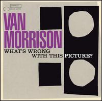 What's Wrong with This Picture? - Van Morrison