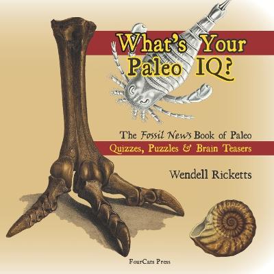 What's Your Paleo IQ?: The Fossil News Book of Paleo Quizzes, Puzzles & Brain Teasers - Ricketts, Wendell